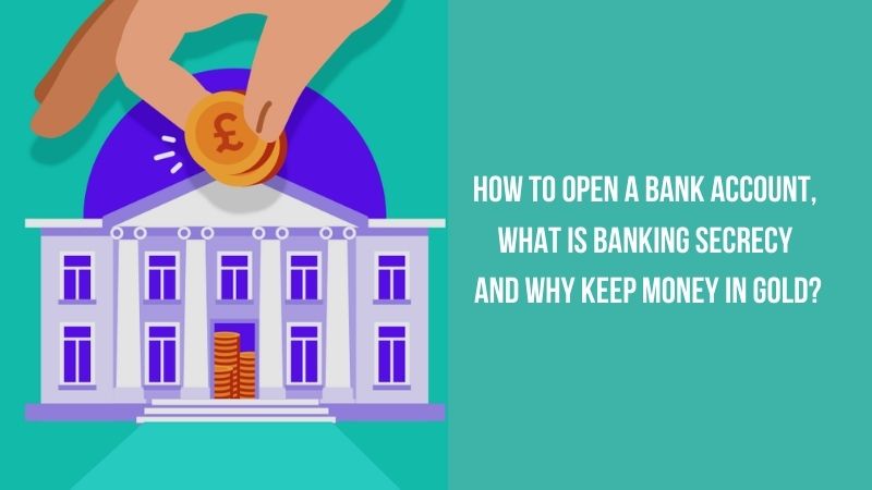 How To Open A Bank Account, What Is Banking Secrecy And Why Keep Money In Gold